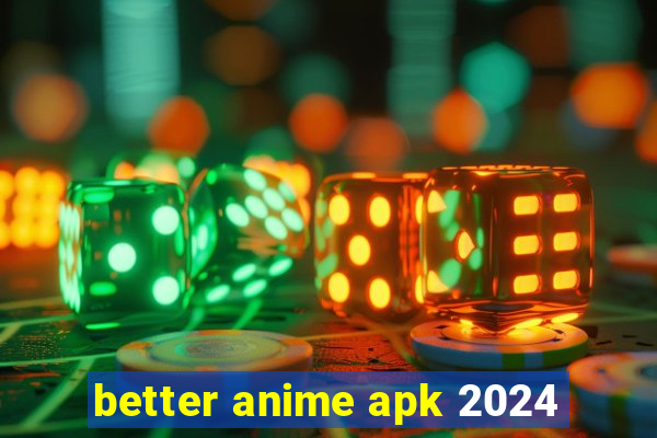 better anime apk 2024